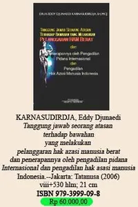Tanggungjawab seorang atasan terhadap bawahan yang melakukan pelanggaran HAM berat dan penerapannya oleh Pengadilan Pidana Internasional dan pengadilan hak asasi manusia Indonesia