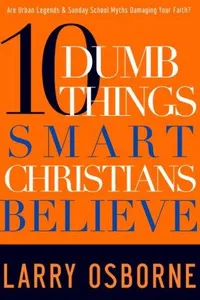 Ten dumb things smart Christians believe