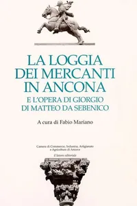 La Loggia dei Mercanti in Ancona e l'opera di Giorgio di Matteo da Sebenico