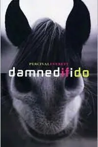 Cover of Damned if I do by Percival L. Everett
