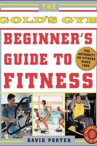 The Gold's Gym® Beginner's Guide to Fitness