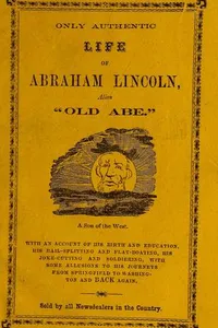 Cover of Only authentic life of Abraham Lincoln, alias "Old Abe," a son of the West