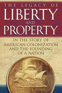 The Legacy of Liberty and Property in the Story of American Colonization and the Founding of a Nation