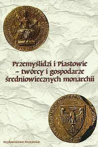 Przemyślidzi i Piastowie--twórcy i gospodarze średniowiecznych monarchii