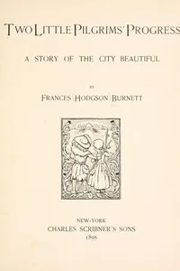 Two little pilgrims' progress: a story of the City Beautiful