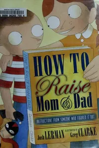How to raise Mom and Dad