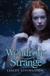 Cover of Wondrous Strange (Wondrous Strange #1) by Lesley Livingston