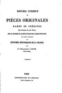 Recueil curieux de pièces originales rares ou inédites, en prose et en vers, sur le costume et les révolutions de la mode en France