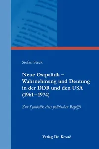 Neue Ostpolitik – Wahrnehmung und Deutung in der DDR und den USA (1961–1974)