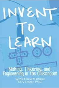 Invent to learn : making, tinkering, and engineering in the classroom