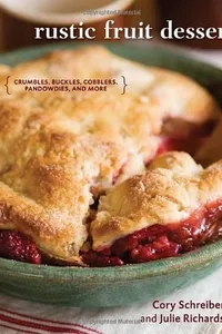 Rustic Fruit Desserts: Crumbles, Buckles, Cobblers, Pandowdies, and More