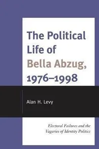 The Political Life Of Bella Abzug 19761998 Electoral Failures And The Vagaries Of Identity Politics