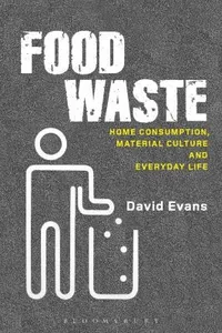 Food Waste Home Consumption Material Culture And Everyday Life