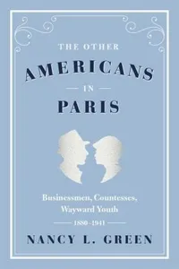 The Other Americans In Paris Businessmen Countesses Wayward Youth 1880 1941