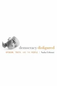 Democracy Disfigured Opinion Truth And The People