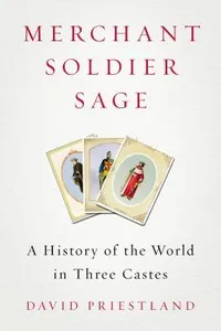 Merchant Soldier Sage A History Of The World In Three Castes