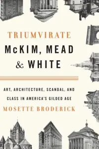 Triumvirate McKim Mead And White Art Architecture Scandal And Class In Americas Gilded Age