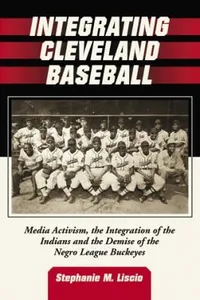 Integrating Cleveland Baseball Media Activism The Integration Of The Indians And The Demise Of The Negro League Buckeyes