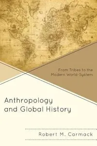 Anthropology And Global History From Tribes To The Modern Worldsystem