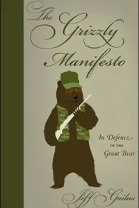 The Grizzly Manifesto In Defence Of The Great Bear