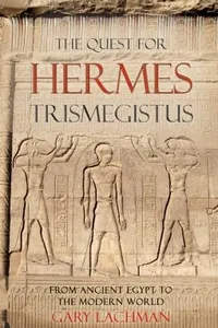 The Quest For Hermes Trismegistus From Ancient Egypt To The Modern World