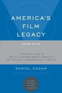 Americas Film Legacy 20092010 A Viewers Guide To The 50 Landmark Movies Added To The National Film Registry In 20092010