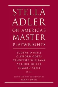 Stella Adler On Americas Master Playwrights Eugene Oneill Thornton Wilder Clifford Odets William Saroyan Tennessee Williams William Inge Arthur Miller Edward Albee