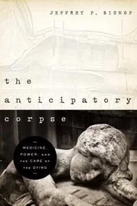 The Anticipatory Corpse Medicine Power And The Care Of The Dying