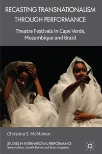 Recasting Transnationalism Through Performance Theatre Festivals In Cape Verde Mozambique And Brazil