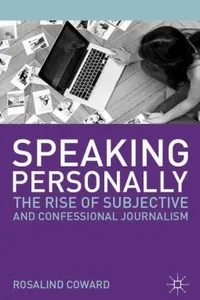 Speaking Personally The Rise Of Subjective And Confessional Journalism