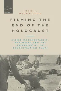 Filming The End Of The Holocaust Allied Documentaries Nuremberg And The Liberation Of The Concentration Camps
