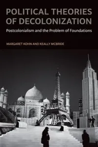 Political Theories Of Decolonization Postcolonialism And The Problem Of Foundations
