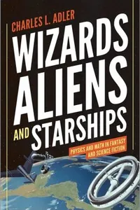 Wizards Aliens And Starships Physics And Math In Fantasy And Science Fiction