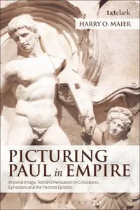 Picturing Paul In Empire Imperial Image Text And Persuasion In Colossians Ephesians And The Pastoral Epistles