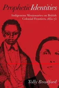 Prophetic Identities Indigenous Missionaries On British Colonial Frontiers 185075