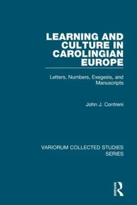 Learning And Culture In Carolingian Europe Letters Numbers Exegesis And Manuscripts