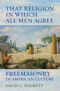 That Religion In Which All Men Agree Freemasonry In American Culture