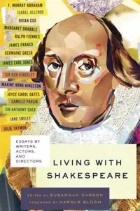 Living With Shakespeare Essays By Writers Actors And Directors