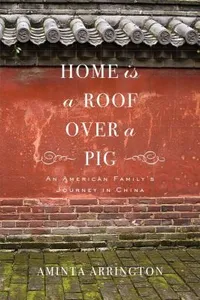 Home Is A Roof Over A Pig An American Familys Journey In China