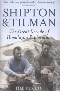 Shipton And Tilman The Great Decade Of Himalayan Exploration