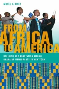 From Africa To America Religion And Adaptation Among Ghanaian Immigrants In New York