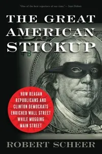 The Great American Stickup How Reagan Republicans And Clinton Democrats Enriched Wall Street While Mugging Main Street
