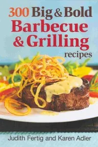 300 Big  Bold Barbecue  Grilling Recipes