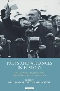 Pacts And Alliances In History Diplomatic Strategy And The Politics Of Coalitions