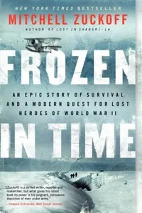 Frozen In Time An Epic Story Of Survival And A Modern Quest For The Lost Heroes Of World War Ii