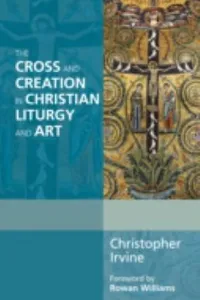 The Cross and Creation in Christian Liturgy and Art