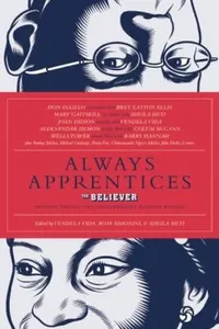 Always Apprentices Conversations About Writing From The Believer Magazine