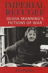 Imperial Refugee Olivia Mannings Fictions Of War