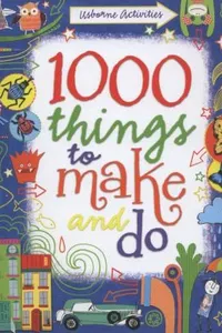 Cover of 1000 Things To Make And Do by Fiona Watt