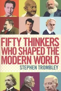 Fifty Thinkers Who Shaped the Modern World